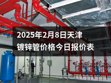 2025年2月8日天津鍍鋅管價格今日報價表