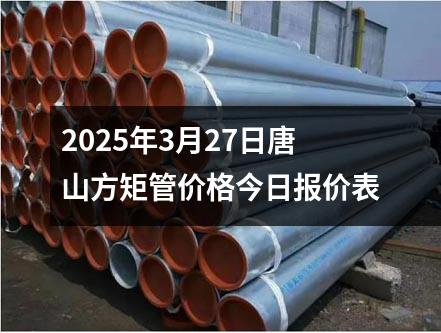 2025年3月27日唐山方矩管價格今日報價表