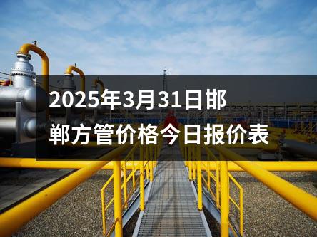 2025年3月31日邯鄲方管價格今日報價表