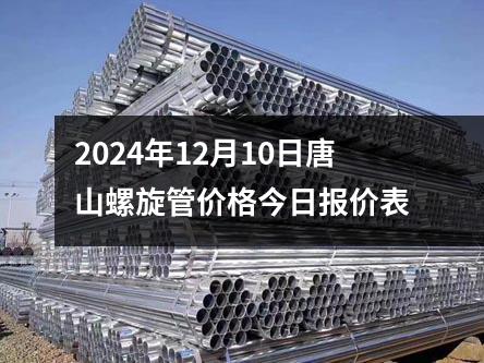 2024年12月10日唐山螺旋管價格今日報價表