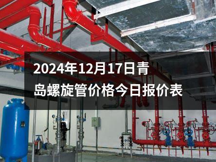 2024年12月17日青島螺旋管價(jià)格今日?qǐng)?bào)價(jià)表