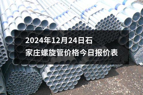 2024年12月24日石家莊螺旋管價(jià)格今日?qǐng)?bào)價(jià)表