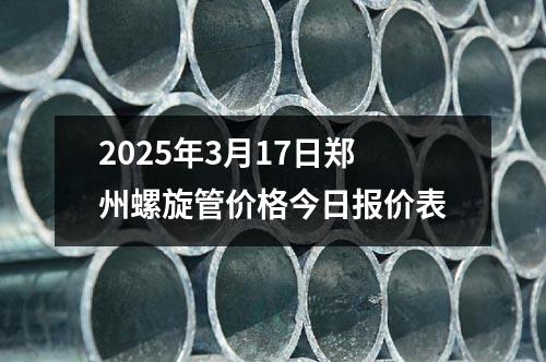 2025年3月17日鄭州螺旋管價格今日報價表