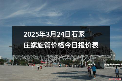 2025年3月24日石家莊螺旋管價格今日報價表