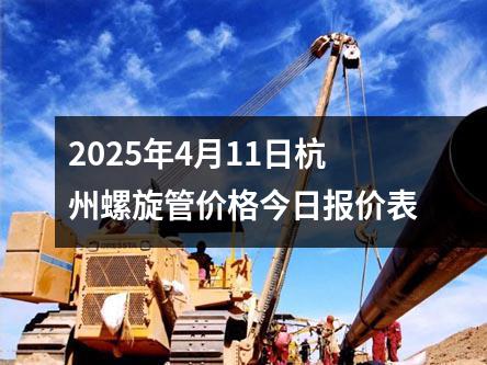 2025年4月11日杭州螺旋管價格今日報價表