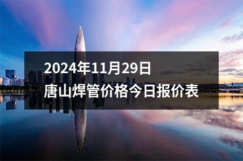 2024年11月29日唐山焊管價格今日報價表
