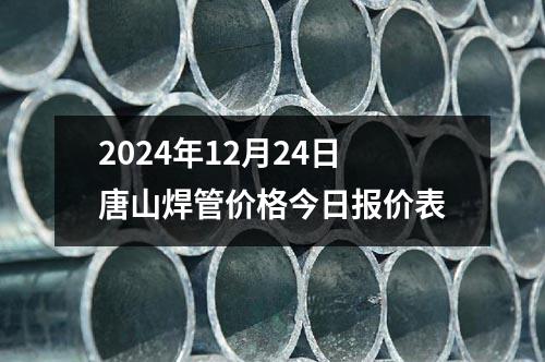 2024年12月24日唐山焊管價(jià)格今日?qǐng)?bào)價(jià)表